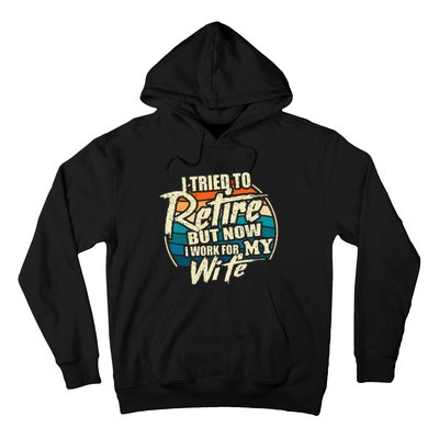 I Tried To Retire But Now I Work For My Wife Hoodie