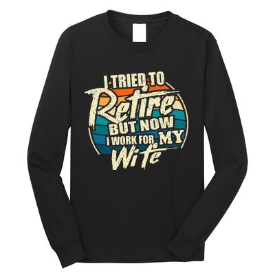 I Tried To Retire But Now I Work For My Wife Long Sleeve Shirt