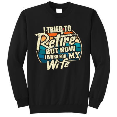 I Tried To Retire But Now I Work For My Wife Sweatshirt