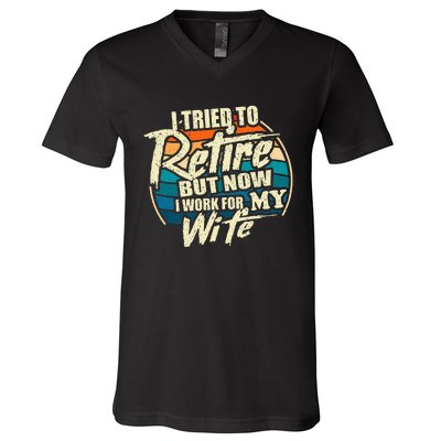 I Tried To Retire But Now I Work For My Wife V-Neck T-Shirt