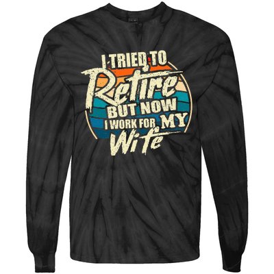 I Tried To Retire But Now I Work For My Wife Tie-Dye Long Sleeve Shirt