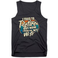 I Tried To Retire But Now I Work For My Wife Tank Top