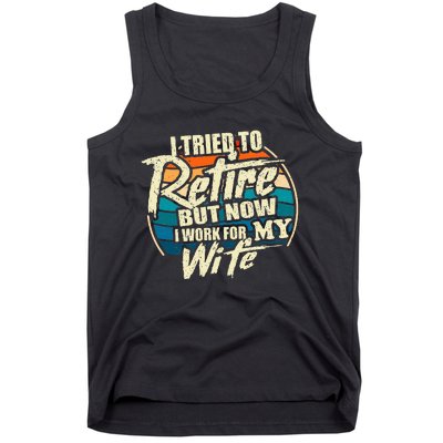 I Tried To Retire But Now I Work For My Wife Tank Top