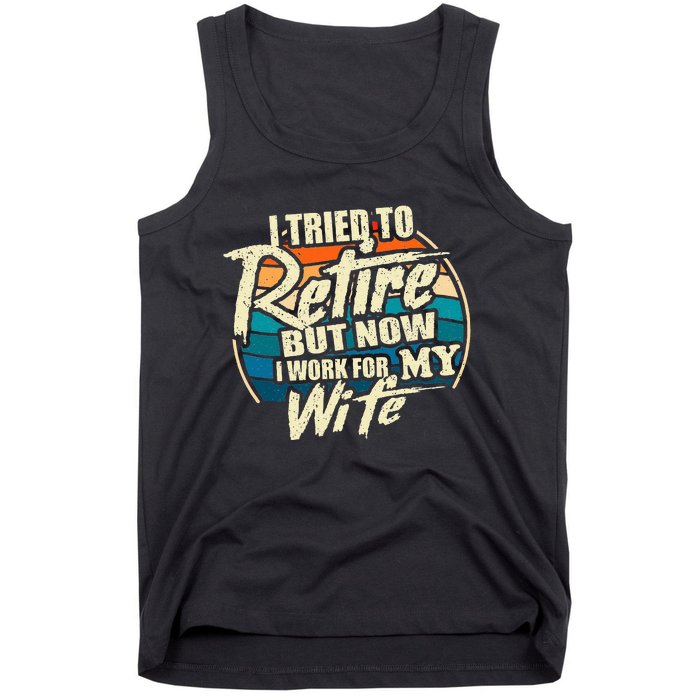 I Tried To Retire But Now I Work For My Wife Tank Top