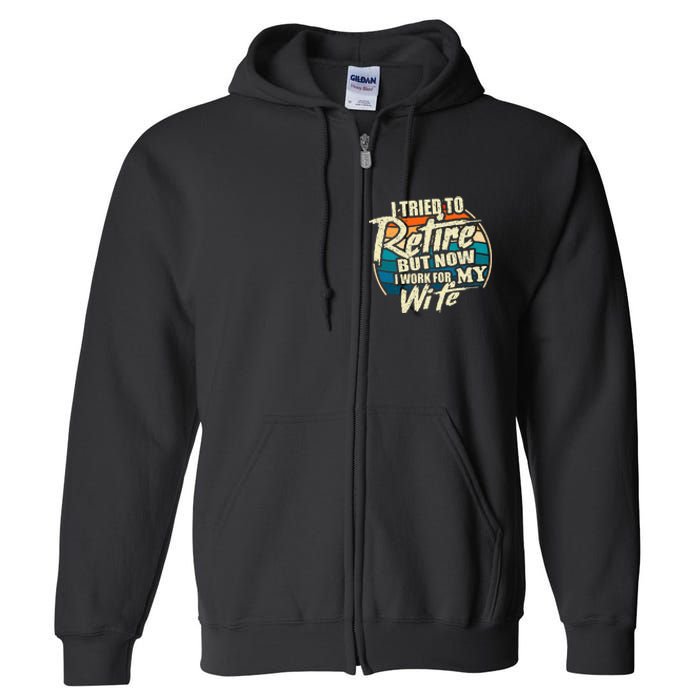 I Tried To Retire But Now I Work For My Wife Full Zip Hoodie