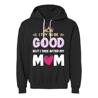 I Try To Be Good But I Take After My Mom Daughter Funny Gift Garment-Dyed Fleece Hoodie
