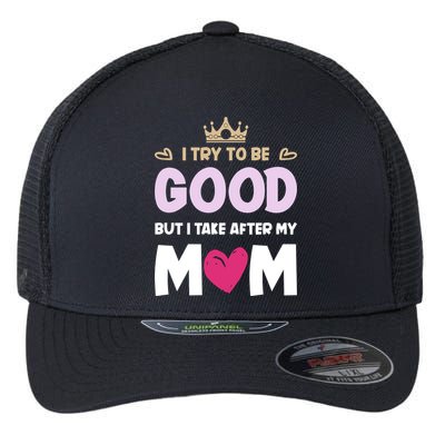 I Try To Be Good But I Take After My Mom Daughter Funny Gift Flexfit Unipanel Trucker Cap