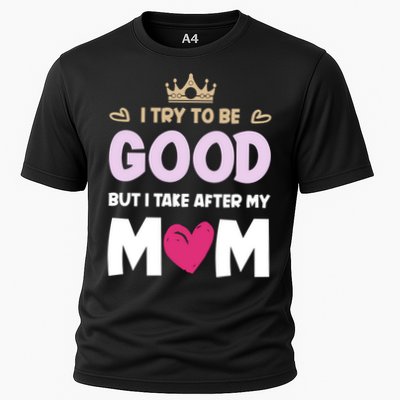 I Try To Be Good But I Take After My Mom Daughter Funny Gift Performance Shirt