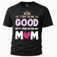 I Try To Be Good But I Take After My Mom Daughter Funny Gift Cooling Performance Crew T-Shirt