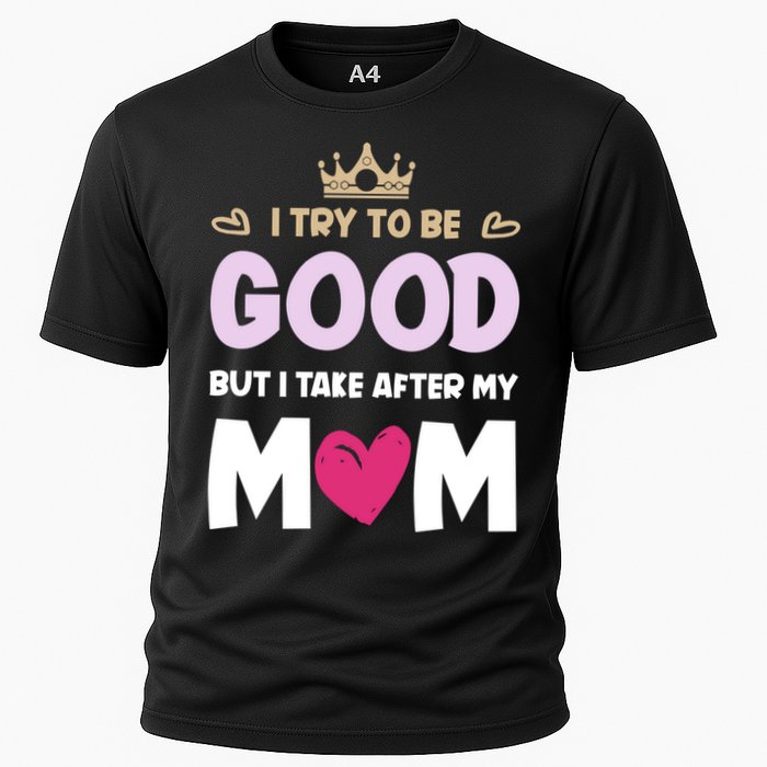 I Try To Be Good But I Take After My Mom Daughter Funny Gift Cooling Performance Crew T-Shirt