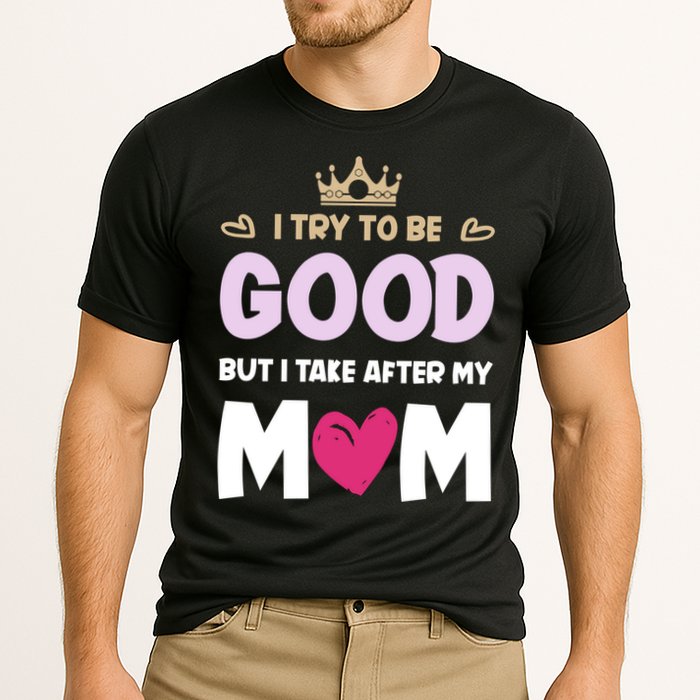 I Try To Be Good But I Take After My Mom Daughter Funny Gift Cooling Performance Crew T-Shirt