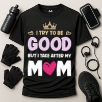 I Try To Be Good But I Take After My Mom Daughter Funny Gift Cooling Performance Crew T-Shirt