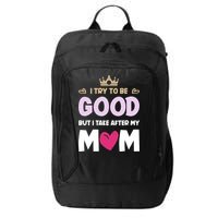 I Try To Be Good But I Take After My Mom Daughter Funny Gift City Backpack