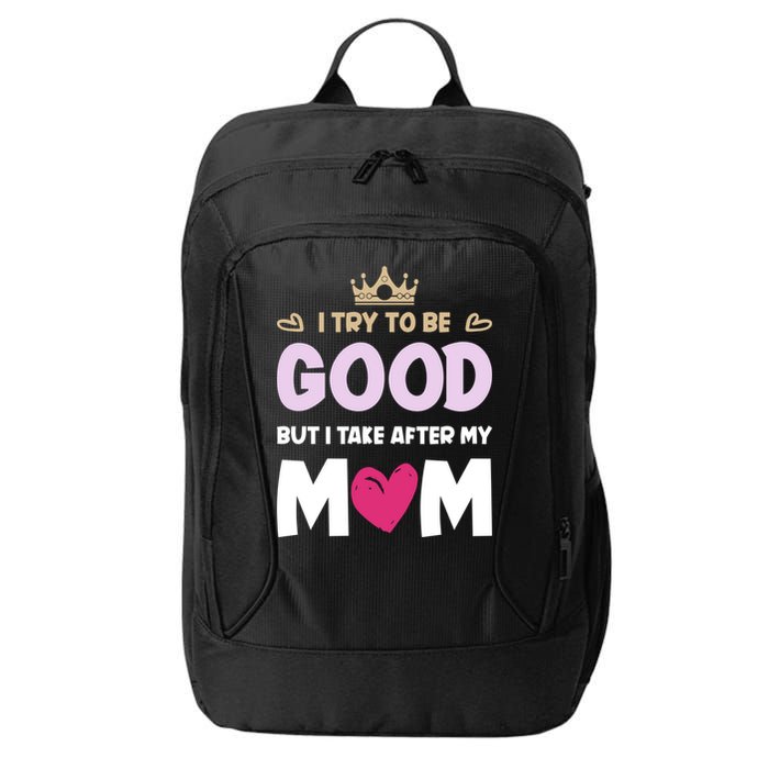 I Try To Be Good But I Take After My Mom Daughter Funny Gift City Backpack