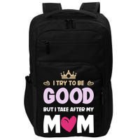 I Try To Be Good But I Take After My Mom Daughter Funny Gift Impact Tech Backpack