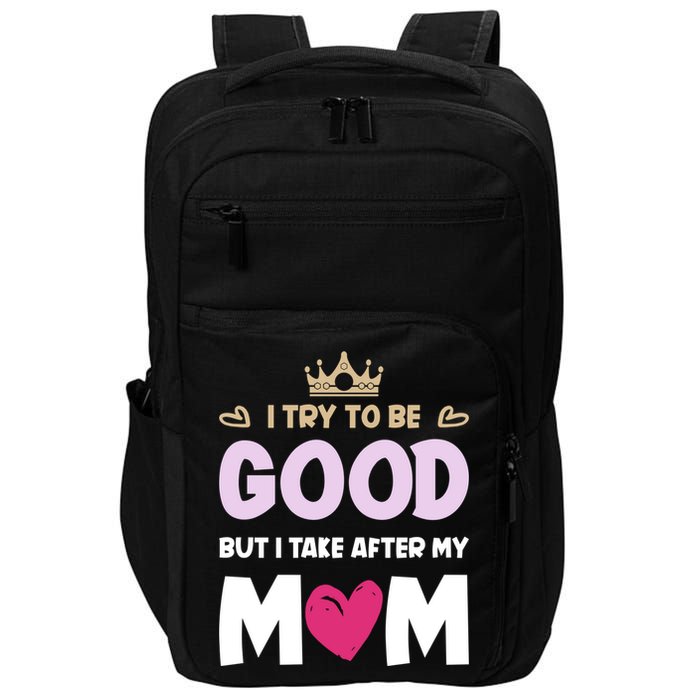 I Try To Be Good But I Take After My Mom Daughter Funny Gift Impact Tech Backpack