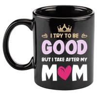 I Try To Be Good But I Take After My Mom Daughter Funny Gift 11oz C Handle Ceramic Mug