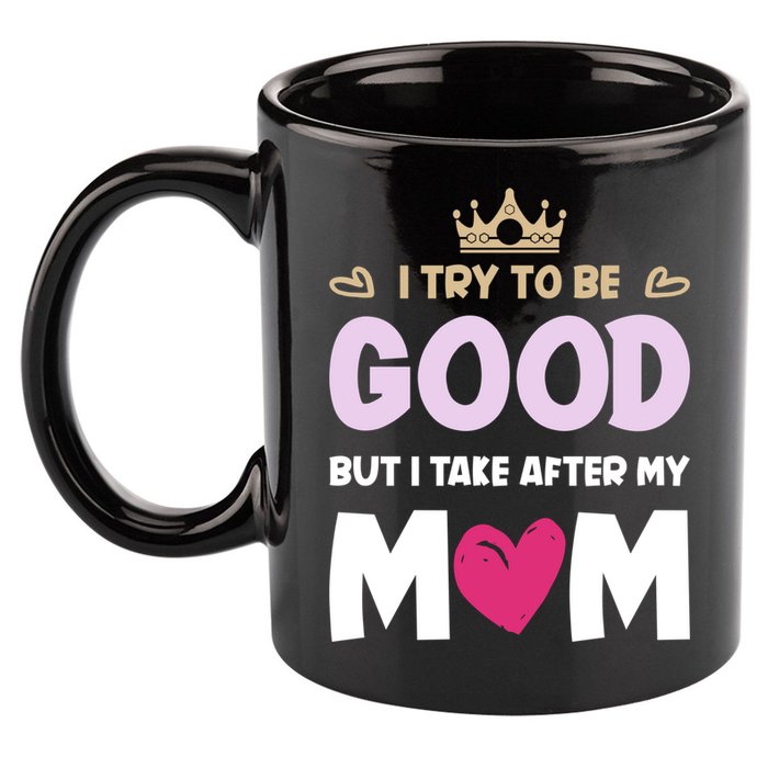 I Try To Be Good But I Take After My Mom Daughter Funny Gift 11oz C Handle Ceramic Mug