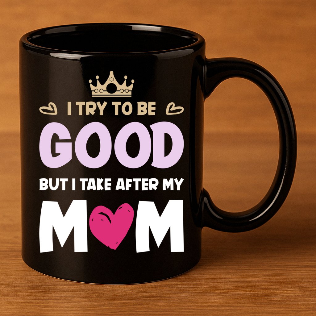 I Try To Be Good But I Take After My Mom Daughter Funny Gift 11oz C Handle Ceramic Mug