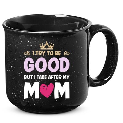 I Try To Be Good But I Take After My Mom Daughter Funny Gift 15oz Campfire Ceramic Mug