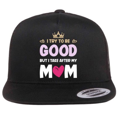 I Try To Be Good But I Take After My Mom Daughter Funny Gift Flatbill Hat