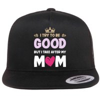 I Try To Be Good But I Take After My Mom Daughter Funny Gift Flatbill Hat