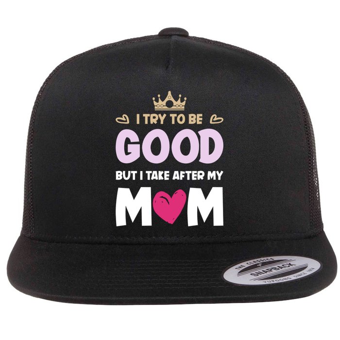 I Try To Be Good But I Take After My Mom Daughter Funny Gift Flatbill Hat