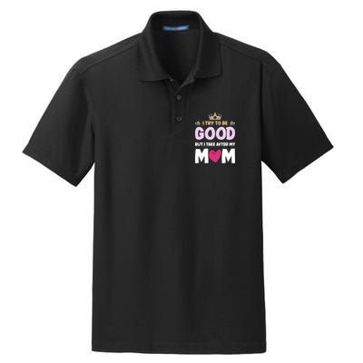 I Try To Be Good But I Take After My Mom Daughter Funny Gift Dry Zone Grid Polo