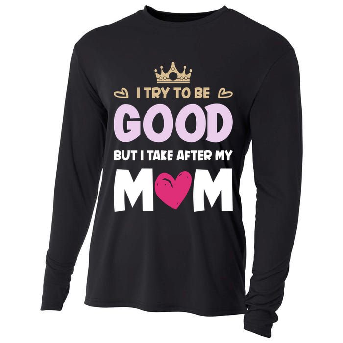 I Try To Be Good But I Take After My Mom Daughter Funny Gift Cooling Performance Long Sleeve Crew