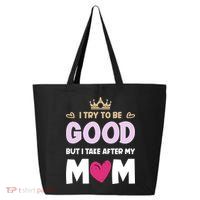 I Try To Be Good But I Take After My Mom Daughter Funny Gift 25L Jumbo Tote