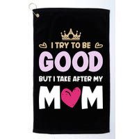 I Try To Be Good But I Take After My Mom Daughter Funny Gift Golf Towel