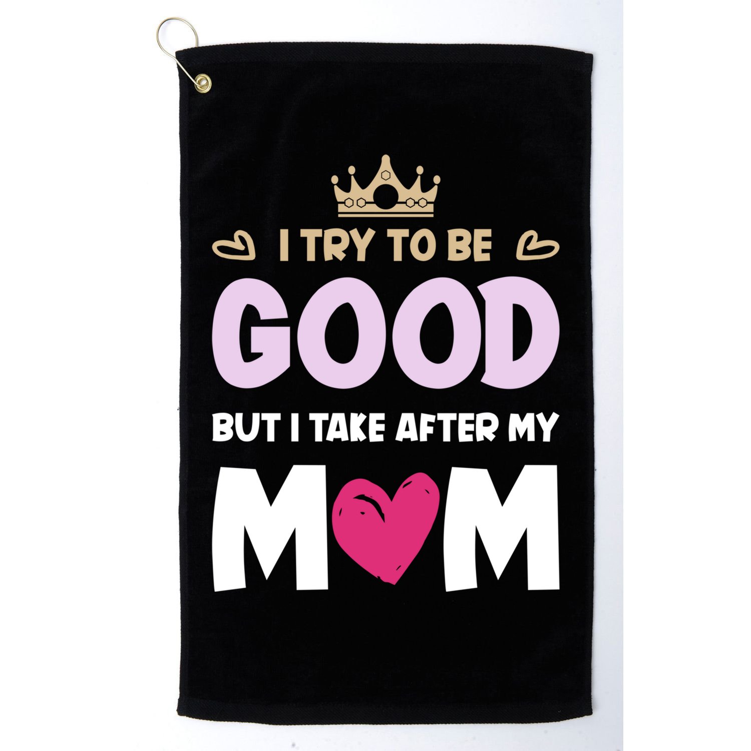 I Try To Be Good But I Take After My Mom Daughter Funny Gift Golf Towel
