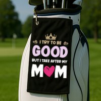 I Try To Be Good But I Take After My Mom Daughter Funny Gift Golf Towel