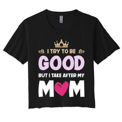 I Try To Be Good But I Take After My Mom Daughter Funny Gift Crop Top