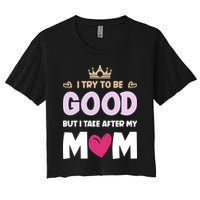 I Try To Be Good But I Take After My Mom Daughter Funny Gift Crop Top