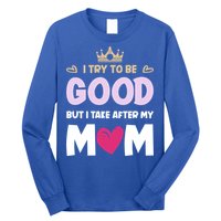 I Try To Be Good But I Take After My Mom Daughter Funny Gift Long Sleeve Shirt