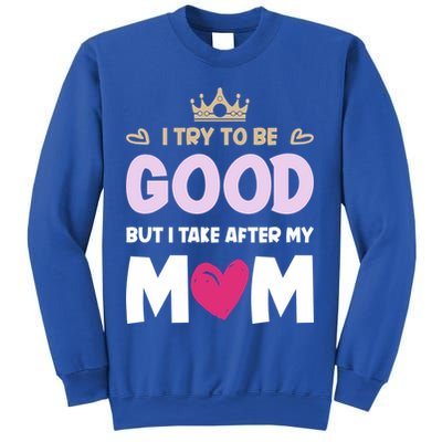 I Try To Be Good But I Take After My Mom Daughter Funny Gift Sweatshirt
