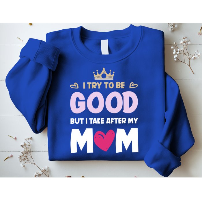 I Try To Be Good But I Take After My Mom Daughter Funny Gift Sweatshirt