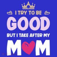 I Try To Be Good But I Take After My Mom Daughter Funny Gift Tall T-Shirt