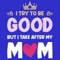 I Try To Be Good But I Take After My Mom Daughter Funny Gift 16 in Basic Backpack