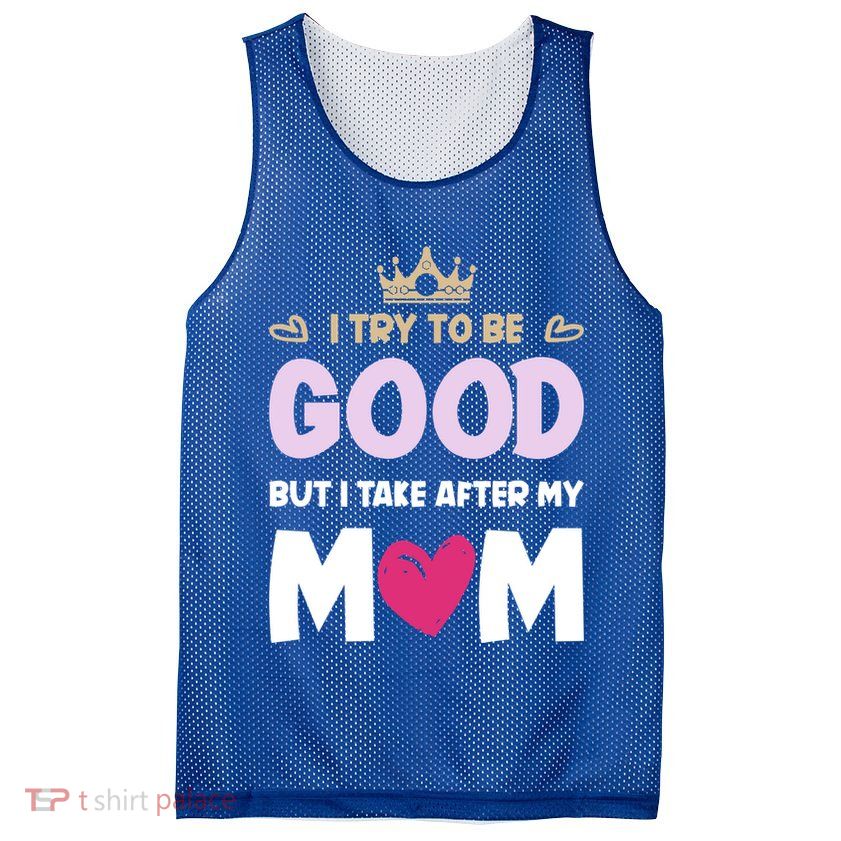 I Try To Be Good But I Take After My Mom Daughter Funny Gift Mesh Reversible Basketball Jersey Tank