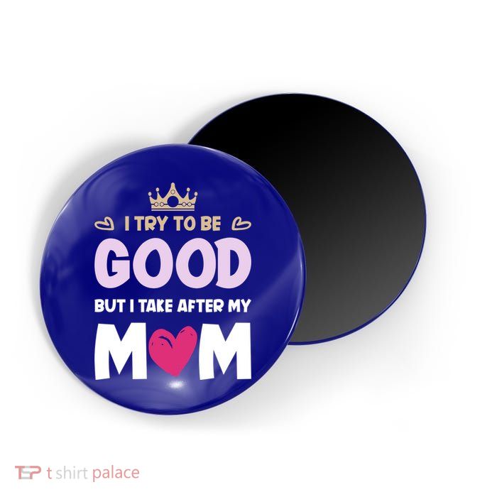 I Try To Be Good But I Take After My Mom Daughter Funny Gift Magnet