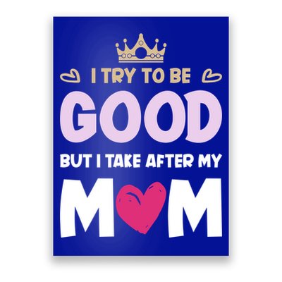 I Try To Be Good But I Take After My Mom Daughter Funny Gift Poster