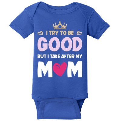 I Try To Be Good But I Take After My Mom Daughter Funny Gift Baby Bodysuit