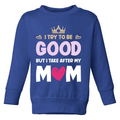 I Try To Be Good But I Take After My Mom Daughter Funny Gift Toddler Sweatshirt