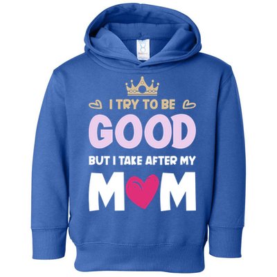 I Try To Be Good But I Take After My Mom Daughter Funny Gift Toddler Hoodie