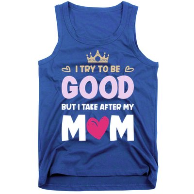 I Try To Be Good But I Take After My Mom Daughter Funny Gift Tank Top