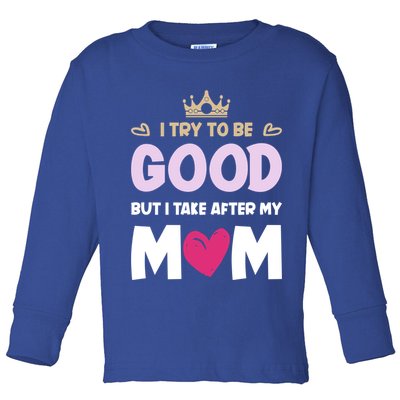I Try To Be Good But I Take After My Mom Daughter Funny Gift Toddler Long Sleeve Shirt