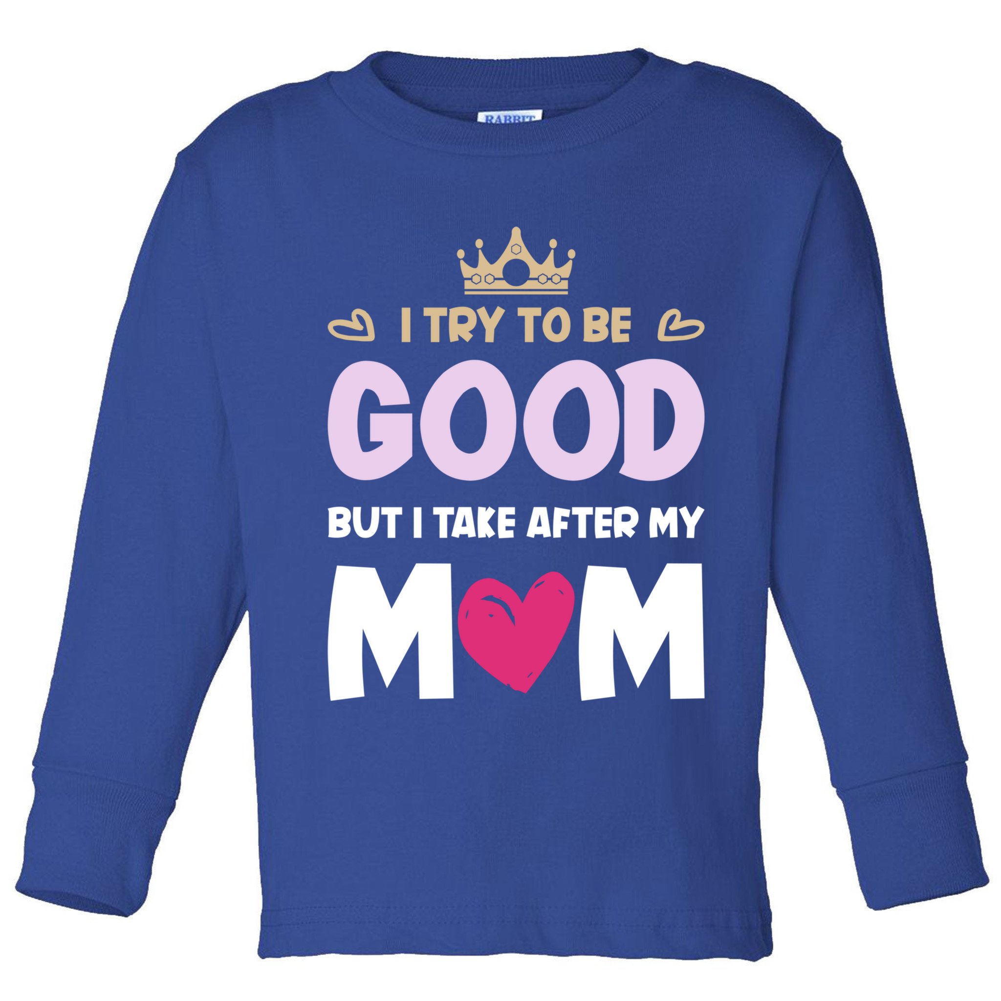 I Try To Be Good But I Take After My Mom Daughter Funny Gift Toddler Long Sleeve Shirt