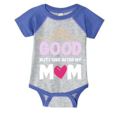 I Try To Be Good But I Take After My Mom Daughter Funny Gift Infant Baby Jersey Bodysuit